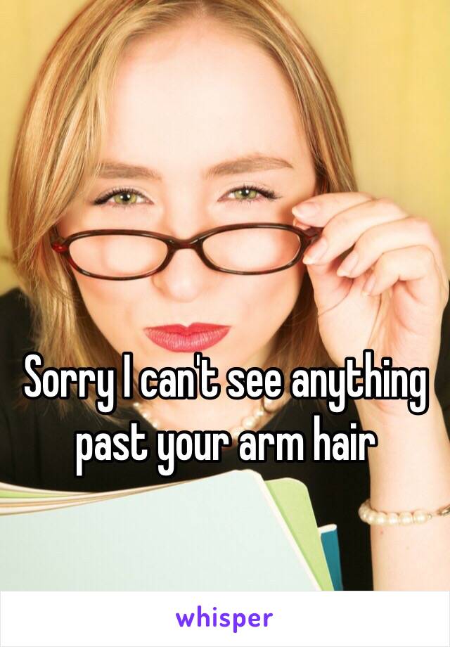 Sorry I can't see anything past your arm hair