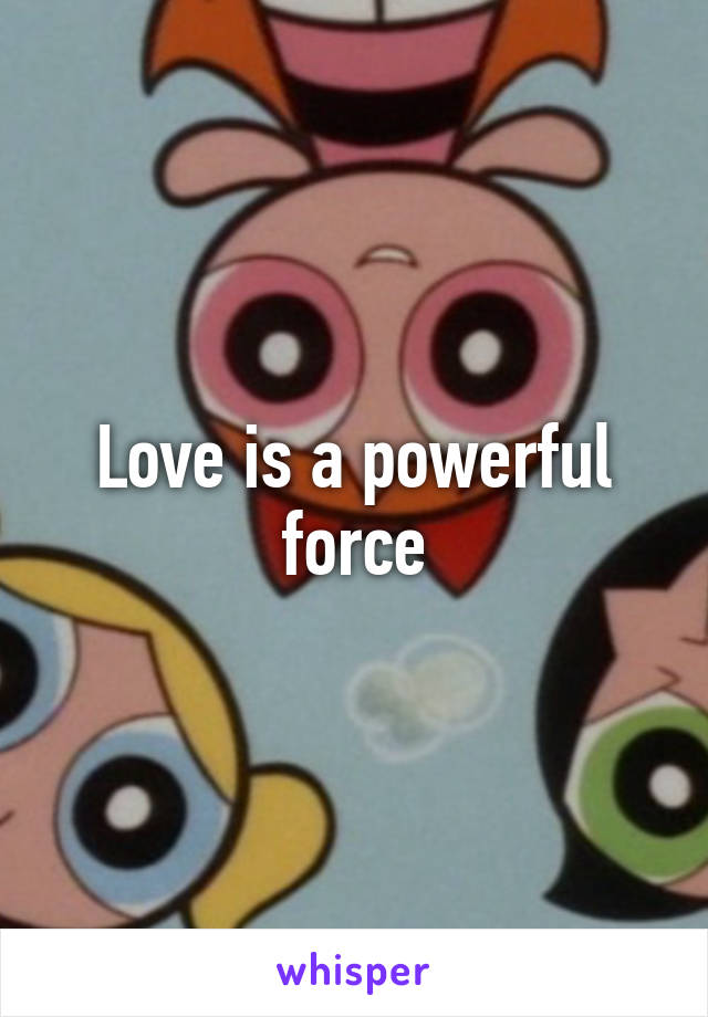 Love is a powerful force