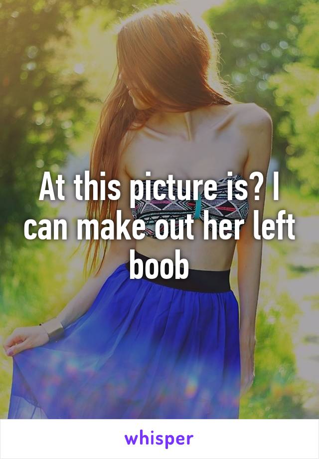 At this picture is? I can make out her left boob