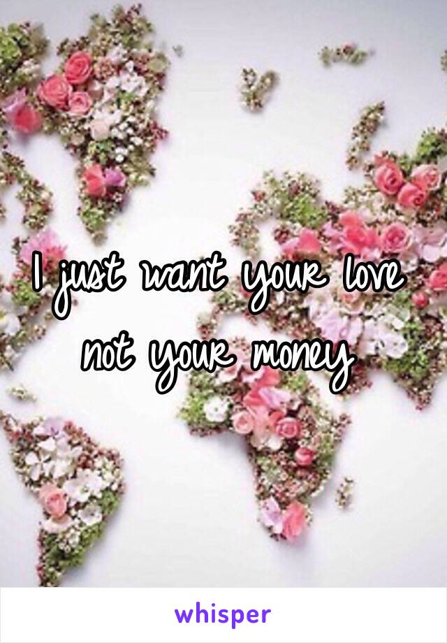 I just want your love not your money