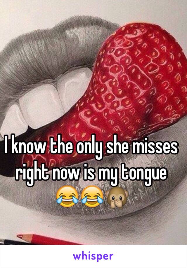 I know the only she misses right now is my tongue 😂😂🙊