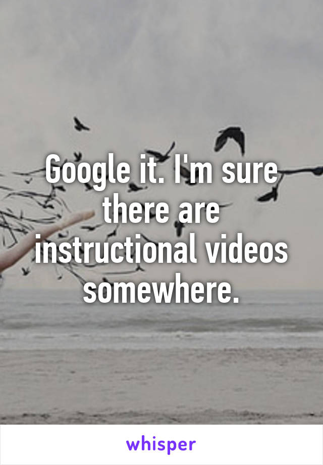 Google it. I'm sure there are instructional videos somewhere.