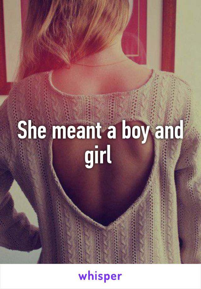 She meant a boy and girl 