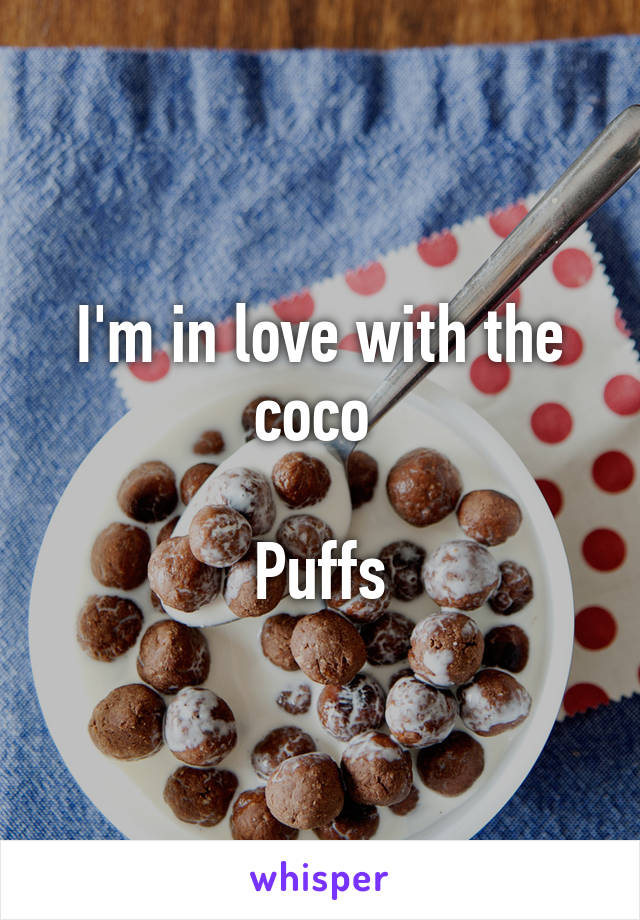 I'm in love with the coco 

Puffs