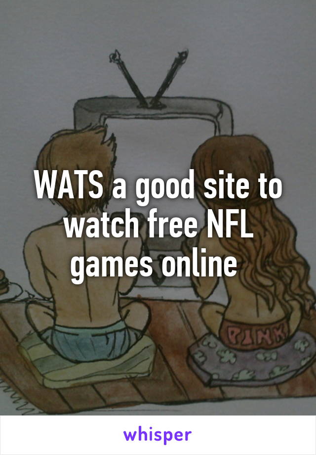 WATS a good site to watch free NFL games online 