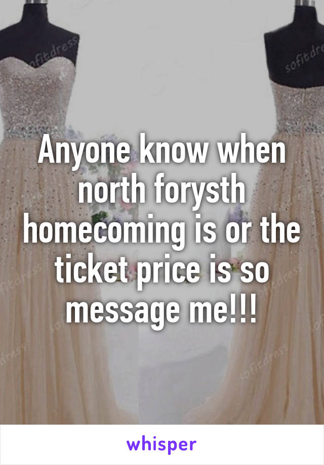 Anyone know when north forysth homecoming is or the ticket price is so message me!!!