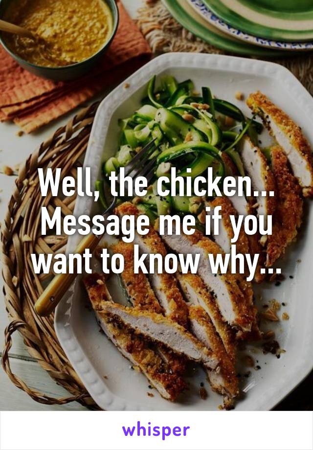 Well, the chicken... Message me if you want to know why...