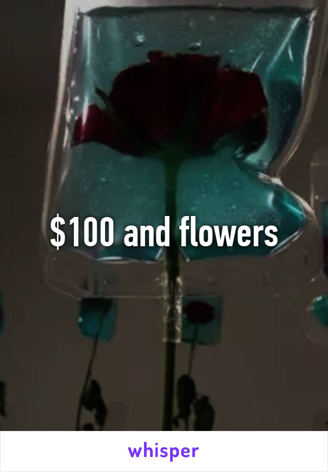 $100 and flowers