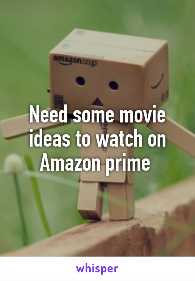 Need some movie ideas to watch on Amazon prime 