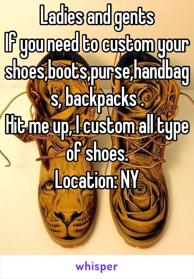 Ladies and gents 
If you need to custom your shoes,boots,purse,handbags, backpacks .
Hit me up, I custom all type of shoes.
Location: NY