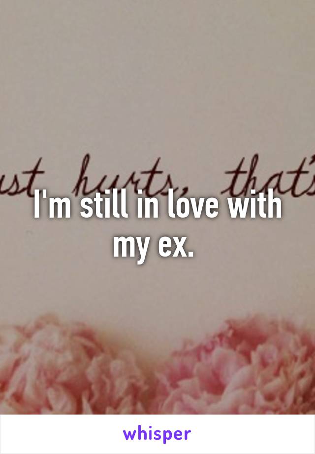 I'm still in love with my ex. 