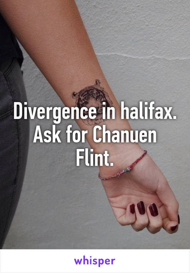 Divergence in halifax. Ask for Chanuen Flint.