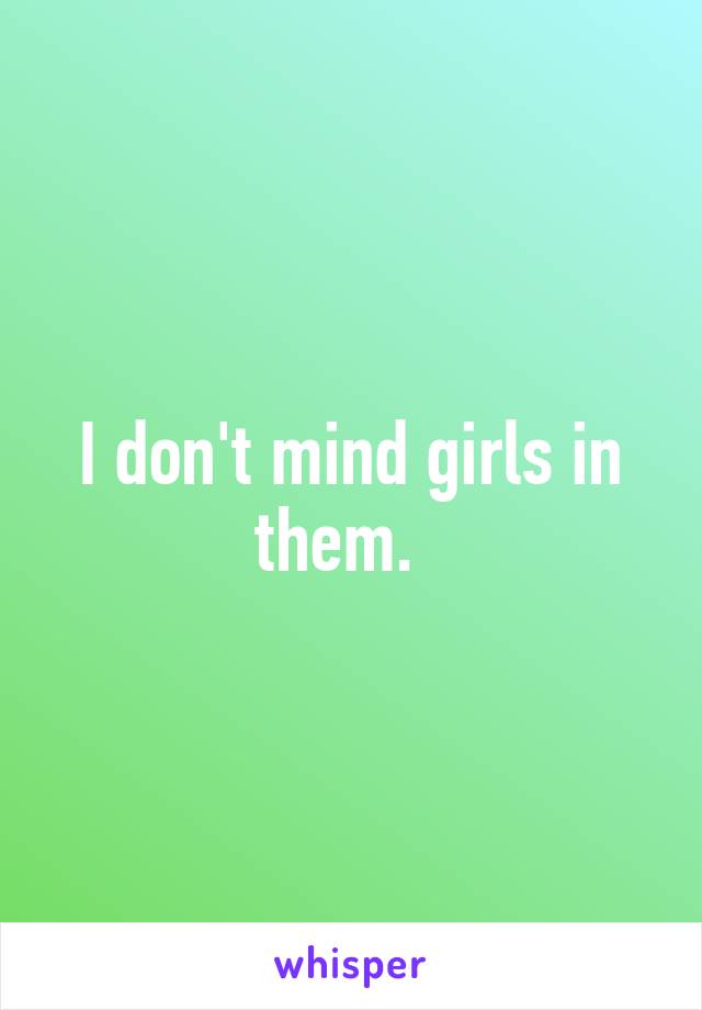 I don't mind girls in them.  