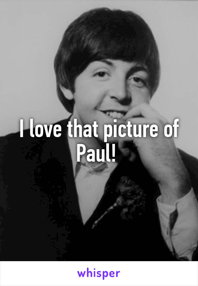 I love that picture of Paul! 