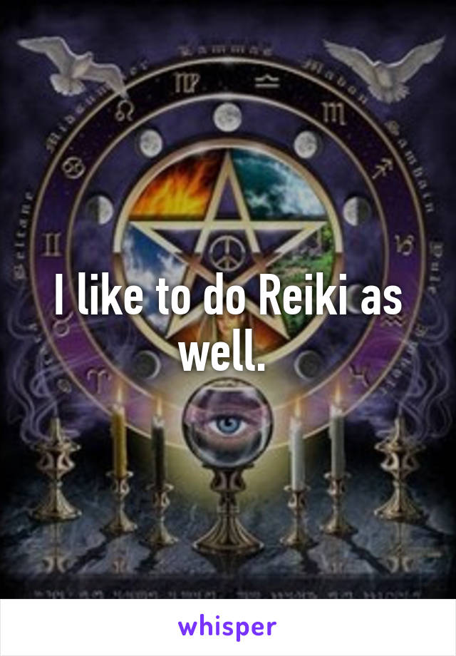 I like to do Reiki as well. 