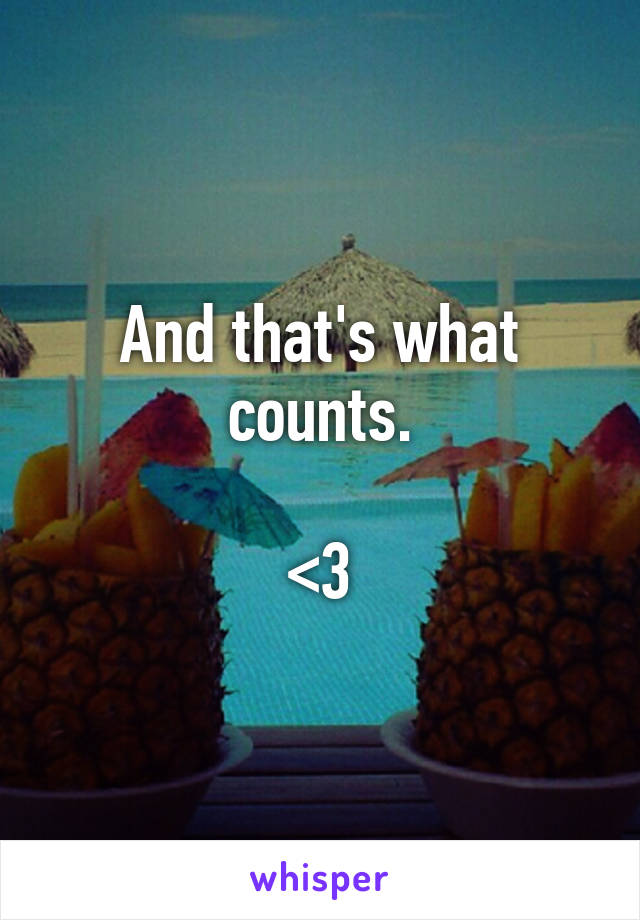 And that's what counts.

<3