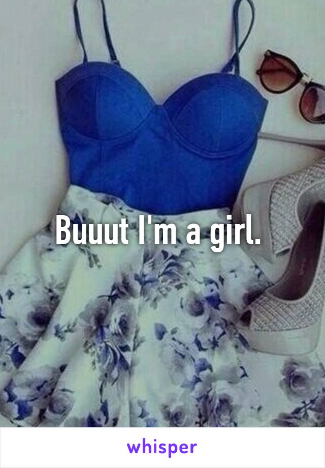 Buuut I'm a girl. 