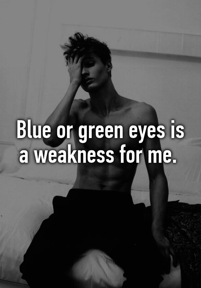 blue-or-green-eyes-is-a-weakness-for-me