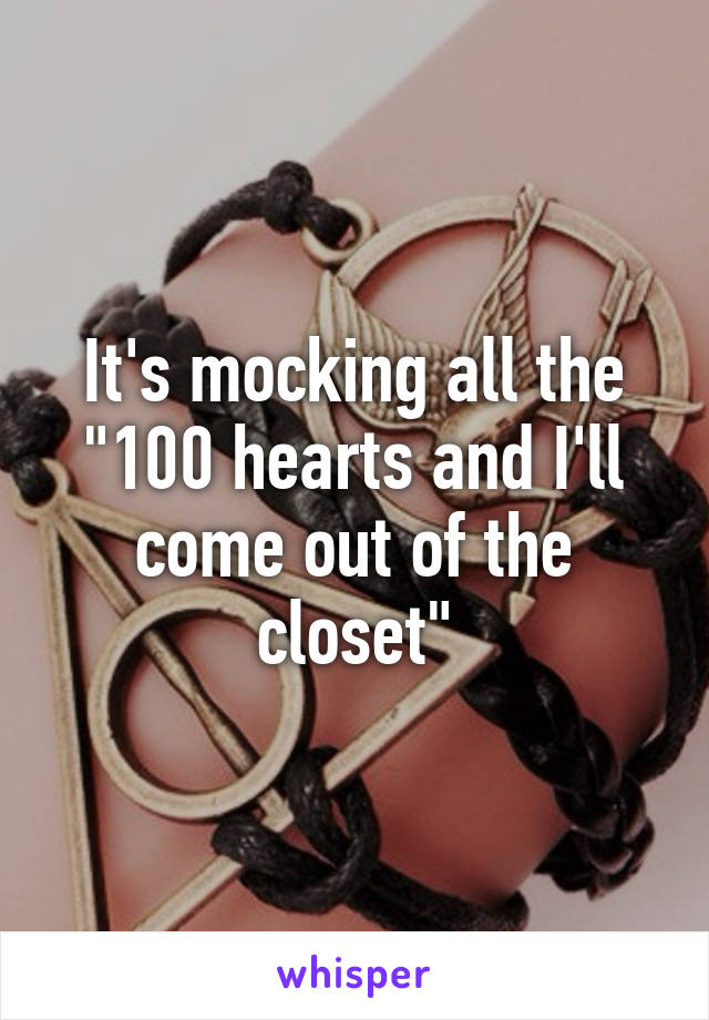 It's mocking all the "100 hearts and I'll come out of the closet"