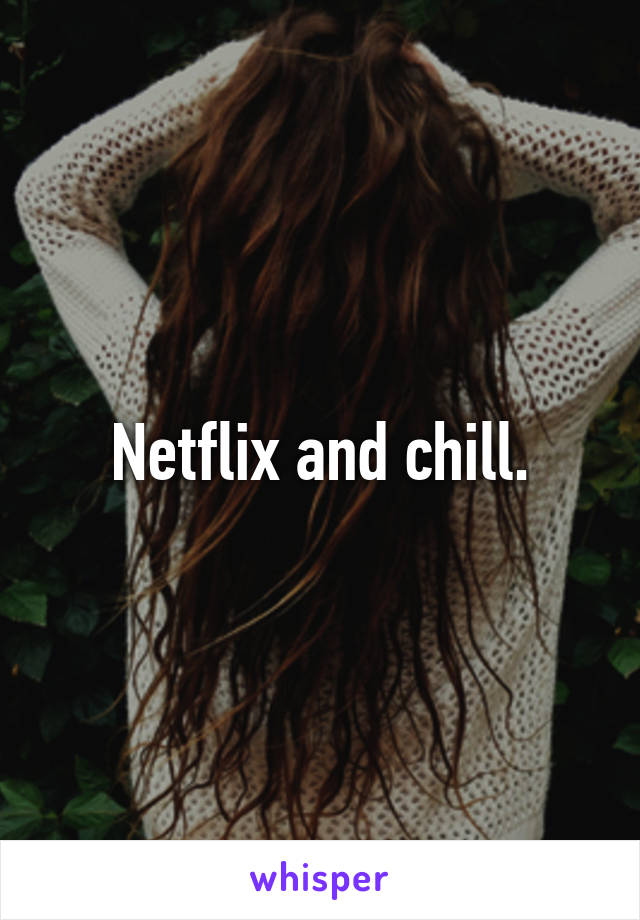 Netflix and chill.