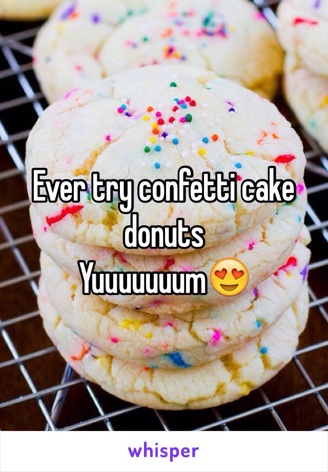 Ever try confetti cake donuts 
Yuuuuuuum😍