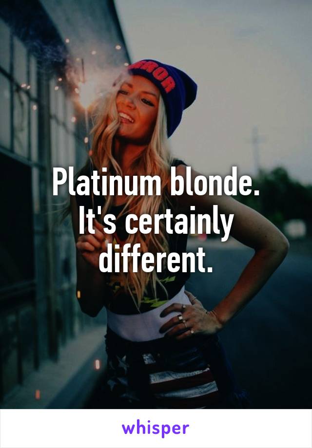 Platinum blonde.
It's certainly different.