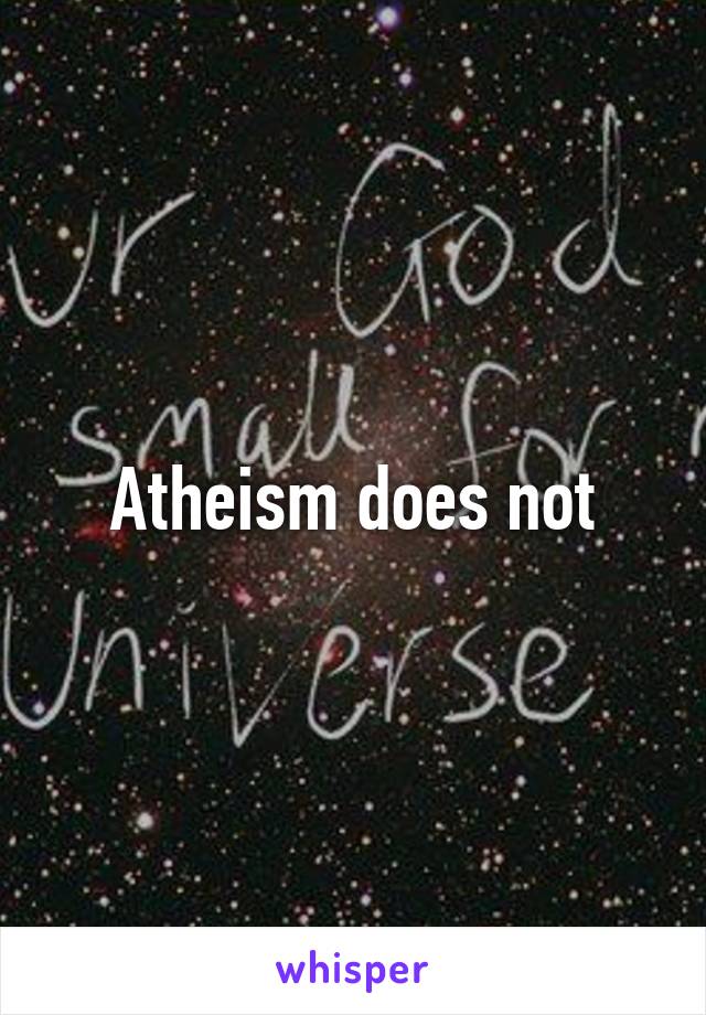 Atheism does not