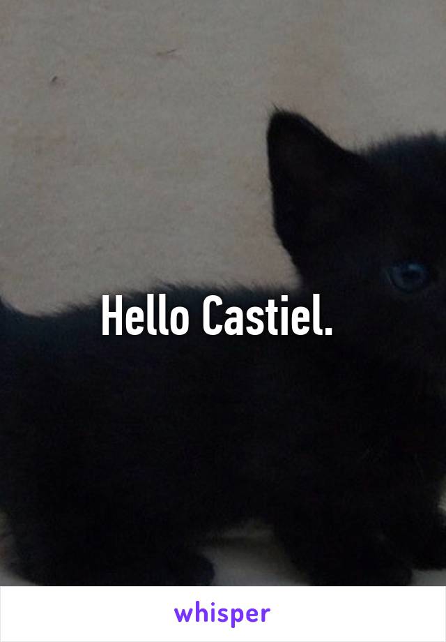 Hello Castiel. 