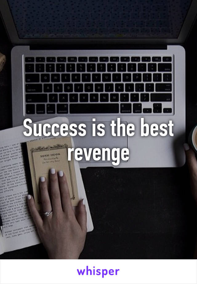 Success is the best revenge