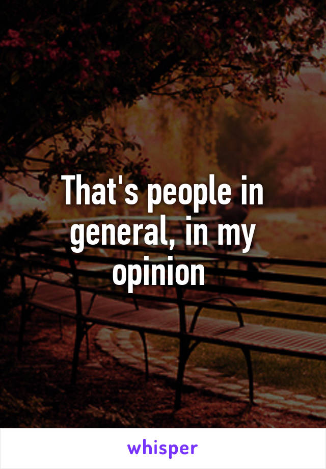 That's people in general, in my opinion 