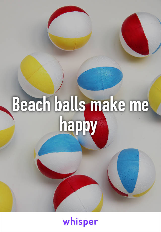 Beach balls make me happy 