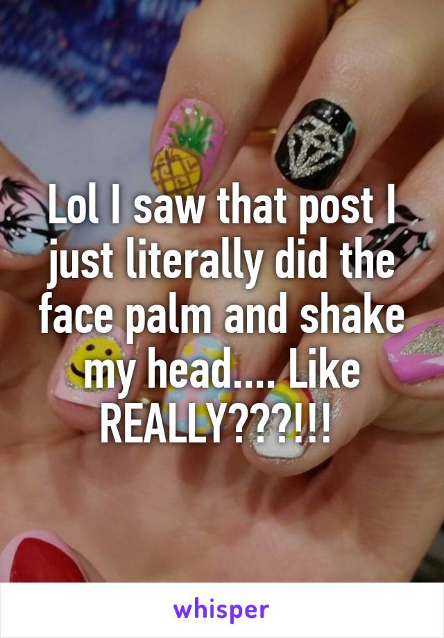 Lol I saw that post I just literally did the face palm and shake my head.... Like REALLY???!!! 