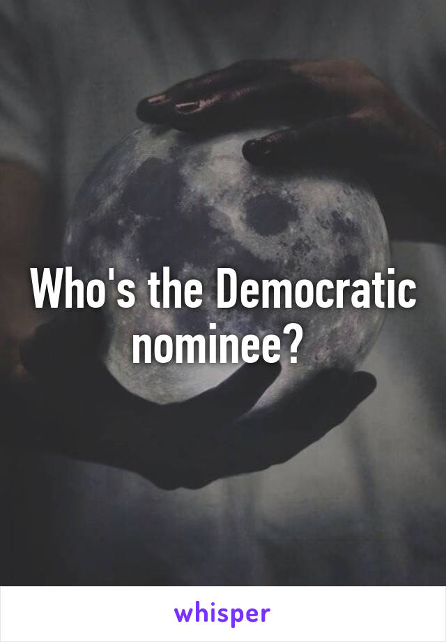 Who's the Democratic nominee? 