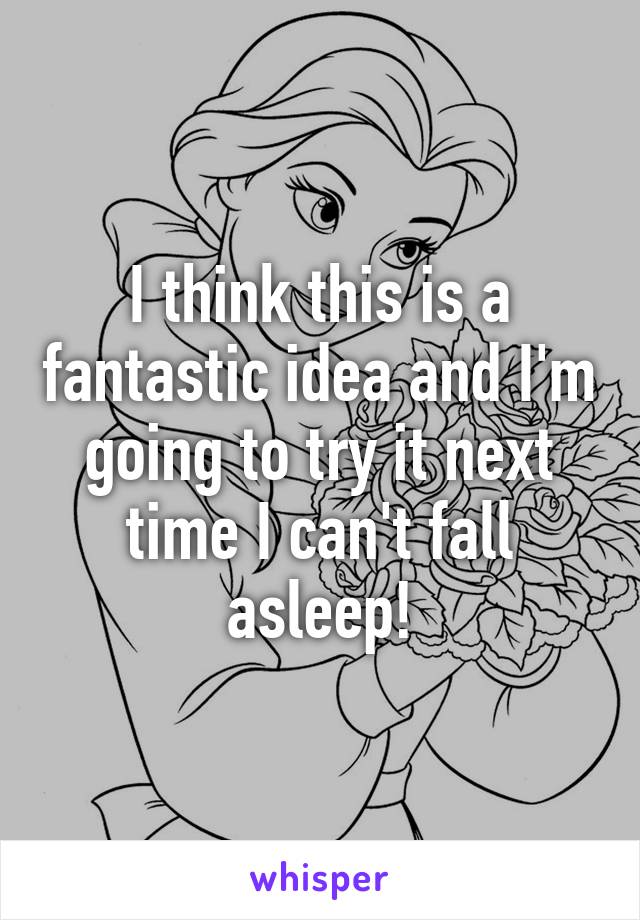 I think this is a fantastic idea and I'm going to try it next time I can't fall asleep!