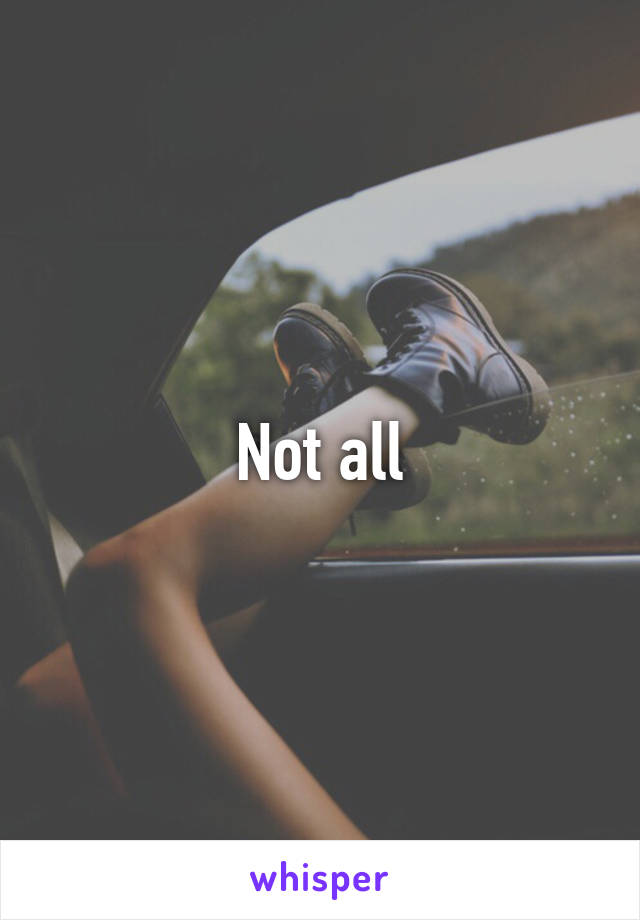 Not all