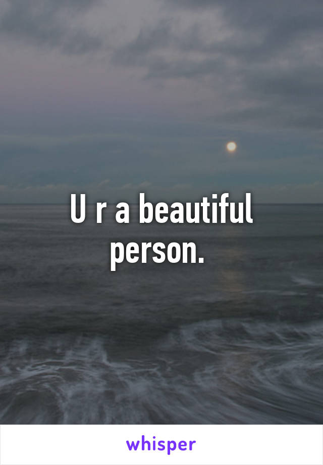 U r a beautiful person. 