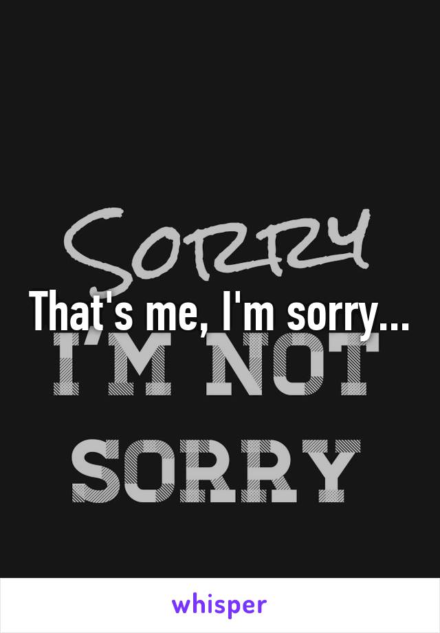 That's me, I'm sorry...