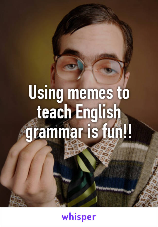 Using memes to teach English grammar is fun!!