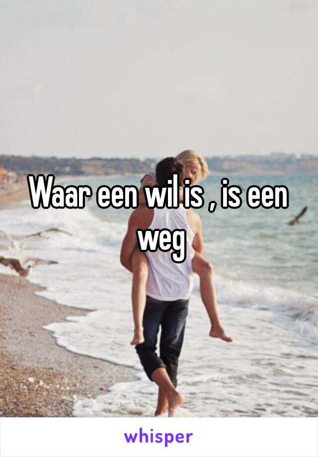 Waar een wil is , is een weg