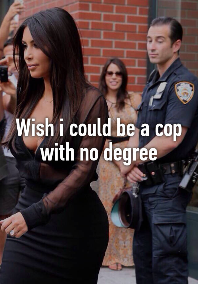 wish-i-could-be-a-cop-with-no-degree