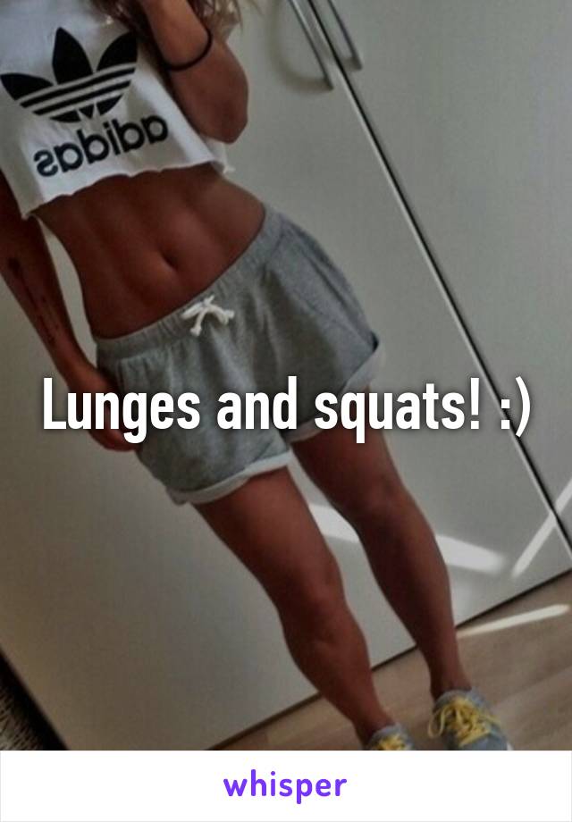 Lunges and squats! :)