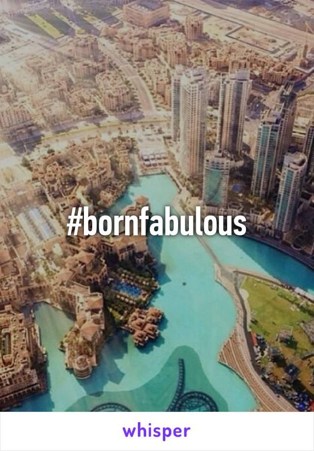 #bornfabulous