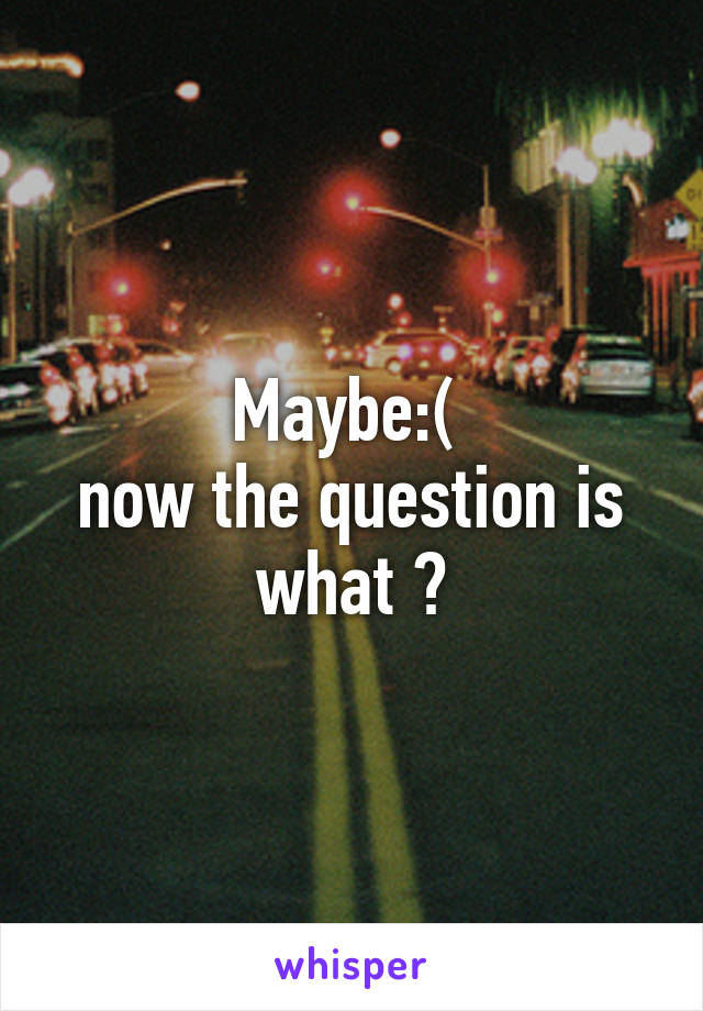 Maybe:( 
now the question is what ?