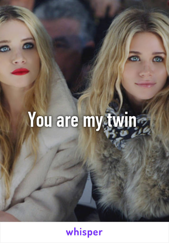 You are my twin 