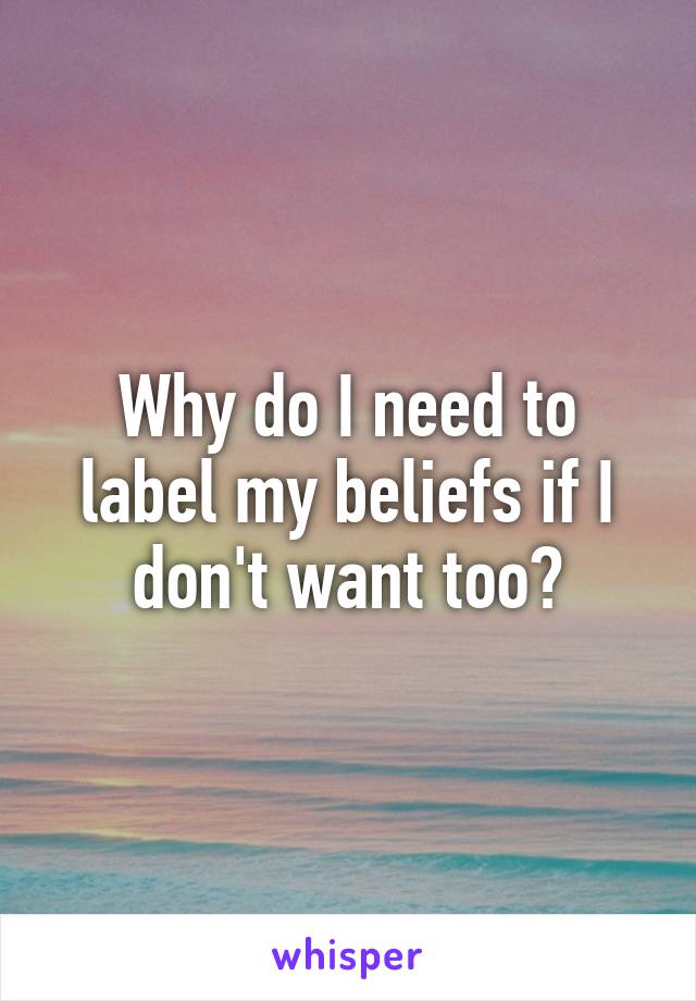 Why do I need to label my beliefs if I don't want too?