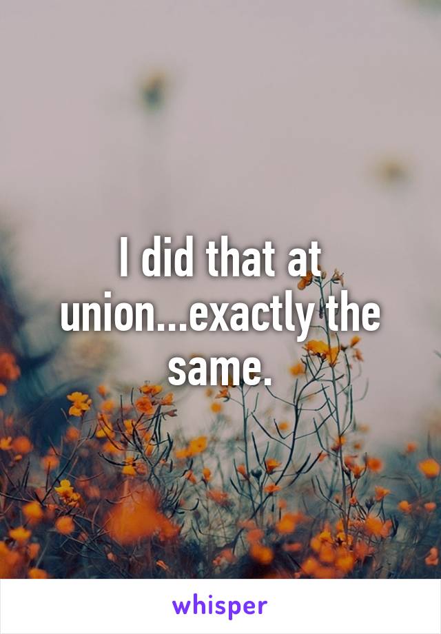 I did that at union...exactly the same.