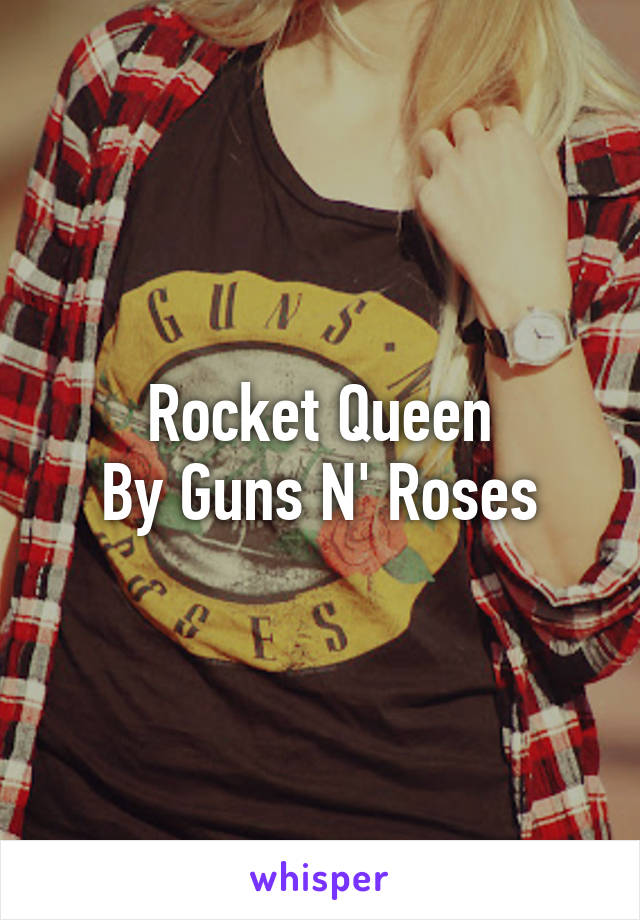 Rocket Queen
By Guns N' Roses