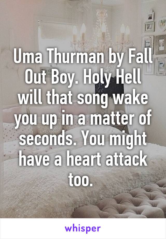 Uma Thurman by Fall Out Boy. Holy Hell will that song wake you up in a matter of seconds. You might have a heart attack too. 