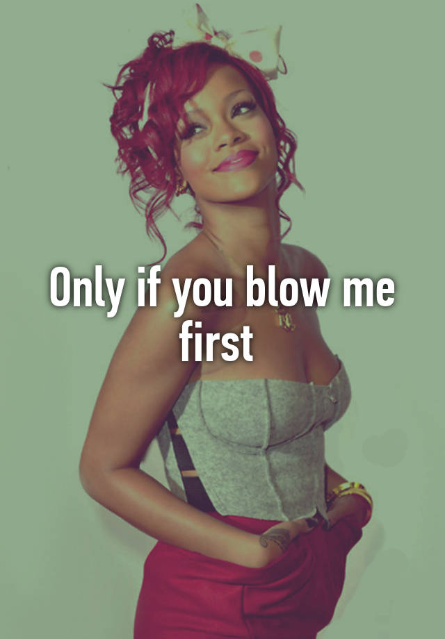 Only If You Blow Me First