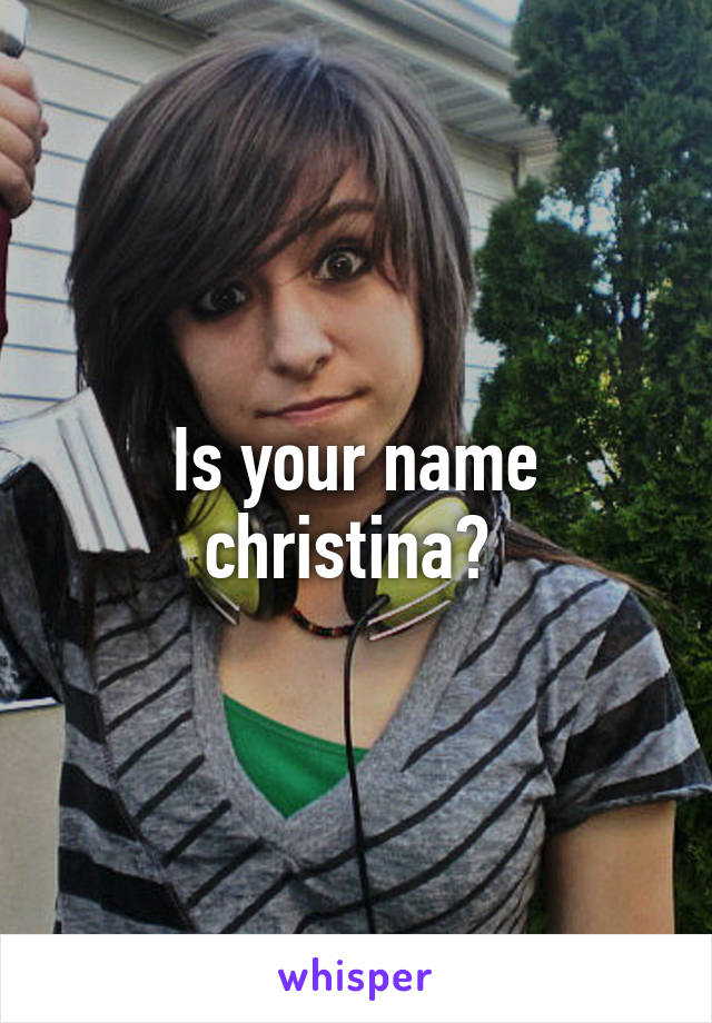 Is your name christina? 